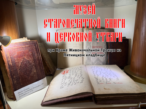Храм Живоначальной Троицы на Пятницком кладбище приглашает на экскурсию по приходскому музею старопечатных книг и церковной утвари