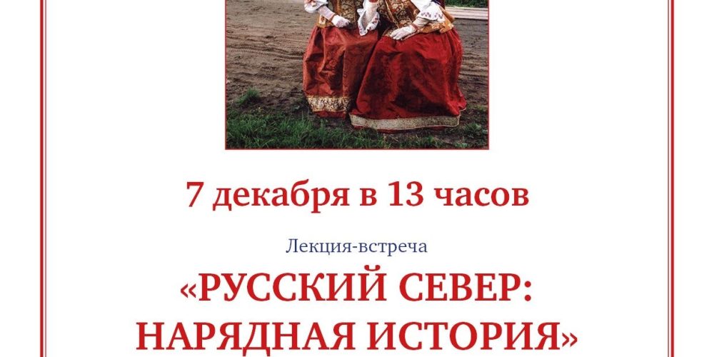 Храм преподобного Серафима Саровского в Раево приглашает на лекцию-встречу «Русский Север: нарядная история»